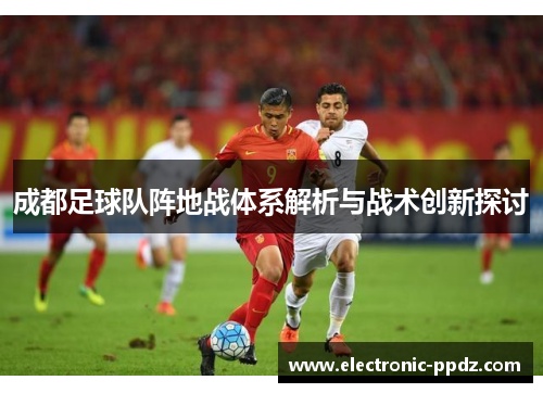 成都足球队阵地战体系解析与战术创新探讨