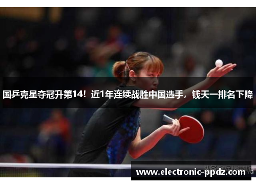 国乒克星夺冠升第14！近1年连续战胜中国选手，钱天一排名下降