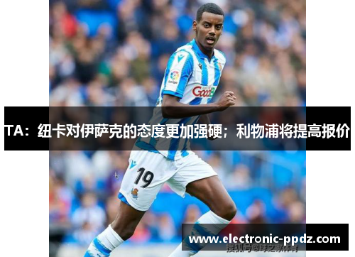 TA：纽卡对伊萨克的态度更加强硬；利物浦将提高报价